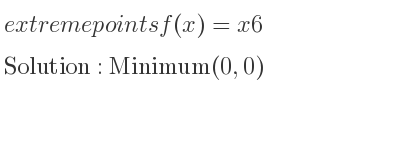 The extreme points of f(x)=x6 are Minimum(0,0)